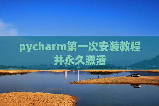 pycharm第一次安装教程并永久激活